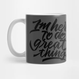 im here to do great things Mug